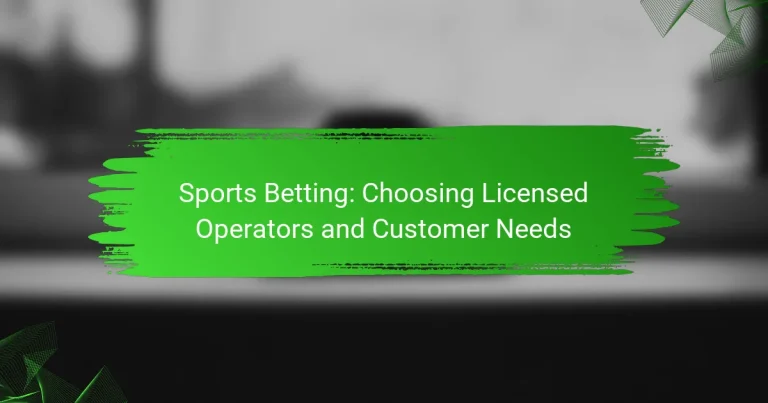 Sports Betting: Choosing Licensed Operators and Customer Needs