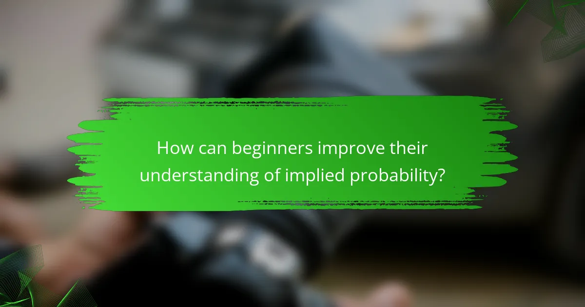 How can beginners improve their understanding of implied probability?
