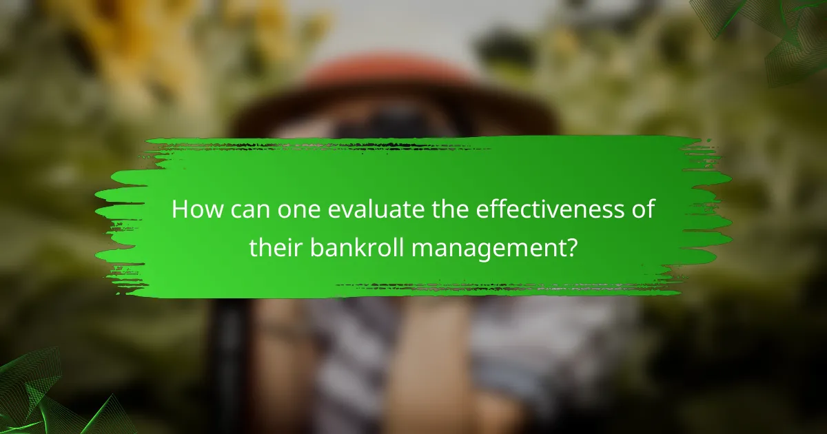 How can one evaluate the effectiveness of their bankroll management?