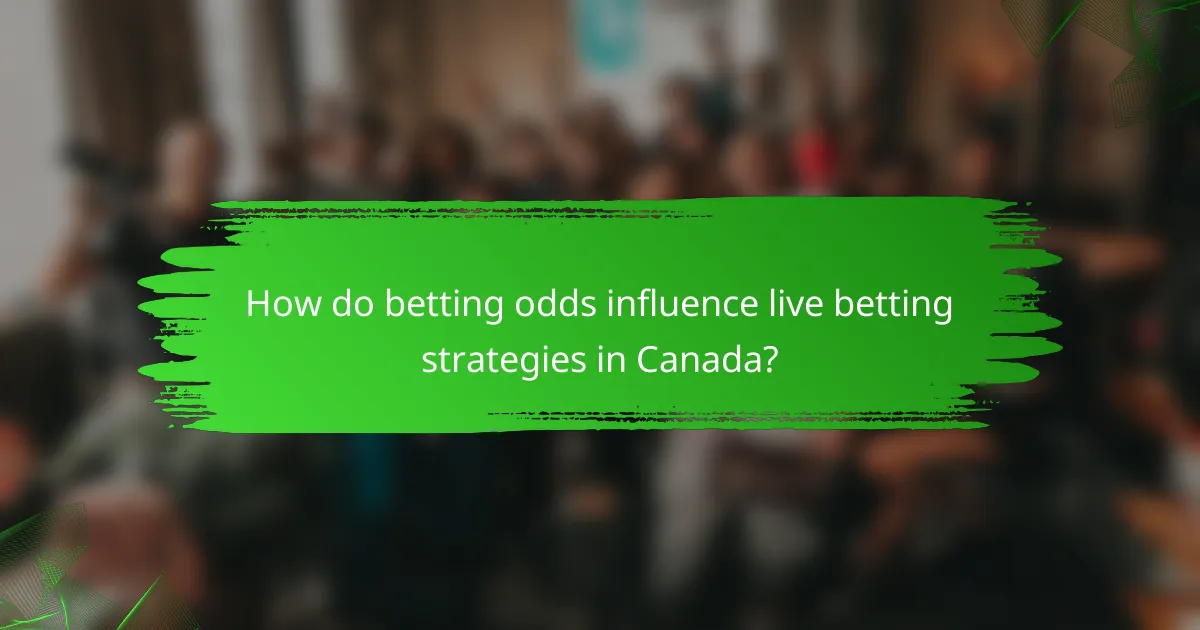 How do betting odds influence live betting strategies in Canada?