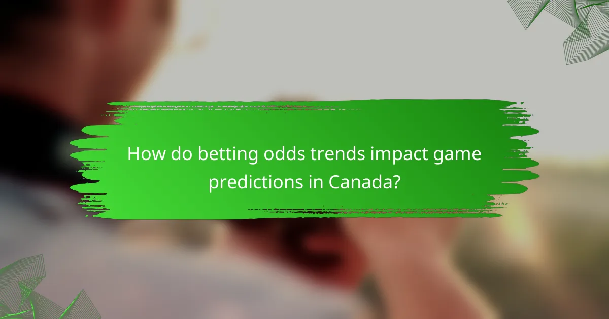 How do betting odds trends impact game predictions in Canada?