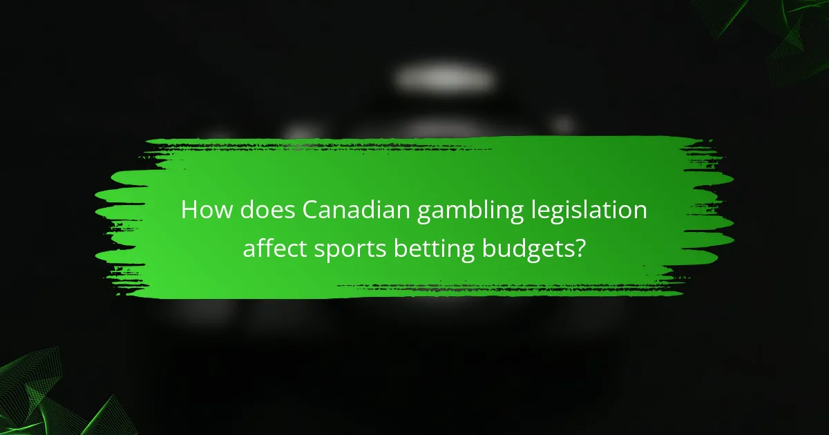 How does Canadian gambling legislation affect sports betting budgets?
