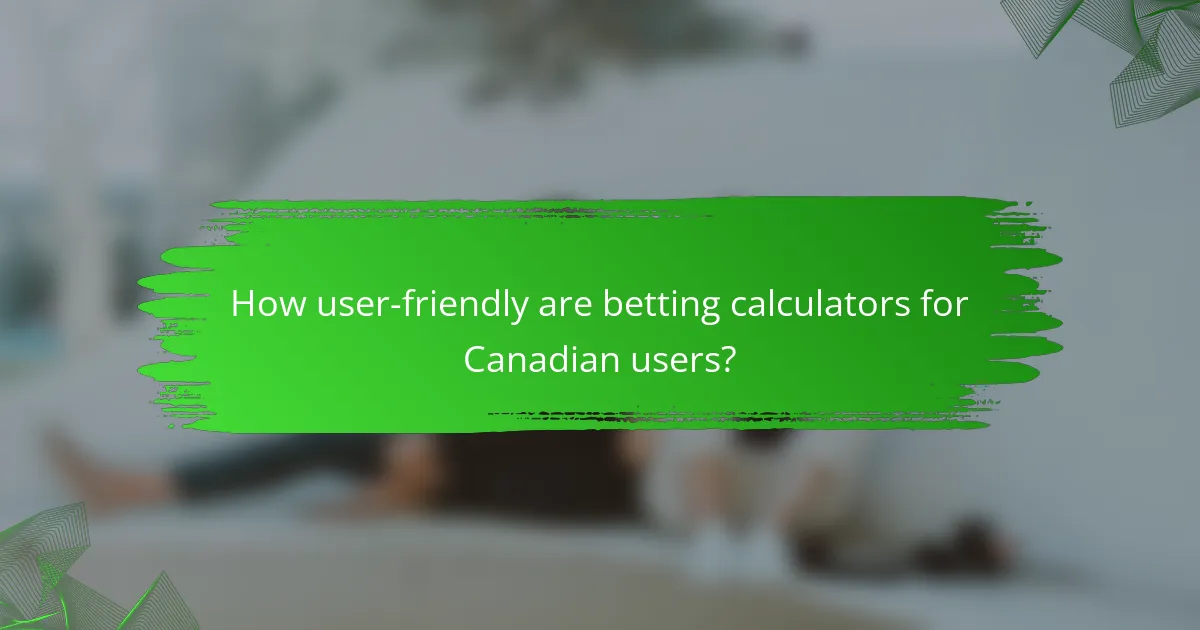 How user-friendly are betting calculators for Canadian users?