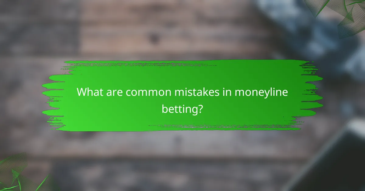 What are common mistakes in moneyline betting?