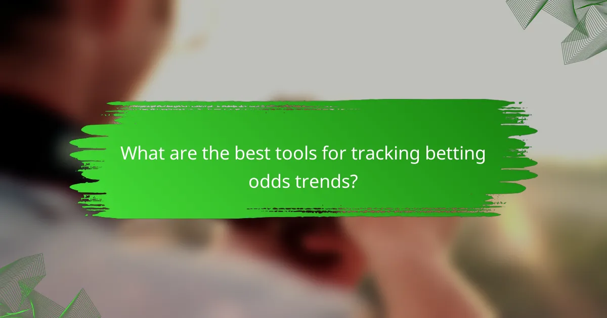 What are the best tools for tracking betting odds trends?