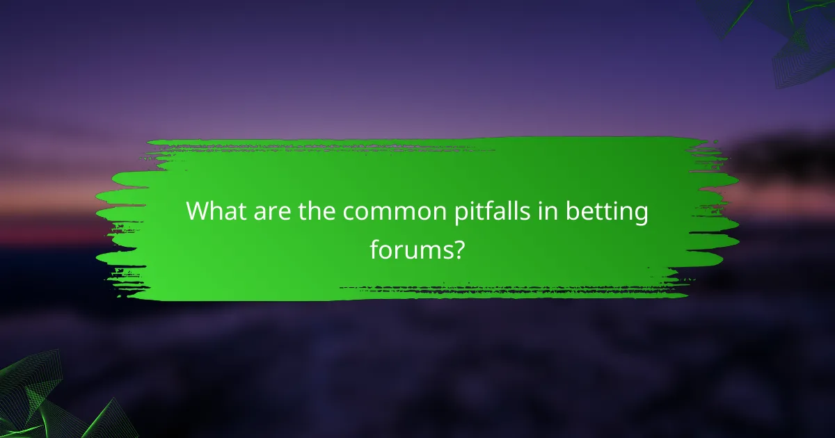 What are the common pitfalls in betting forums?