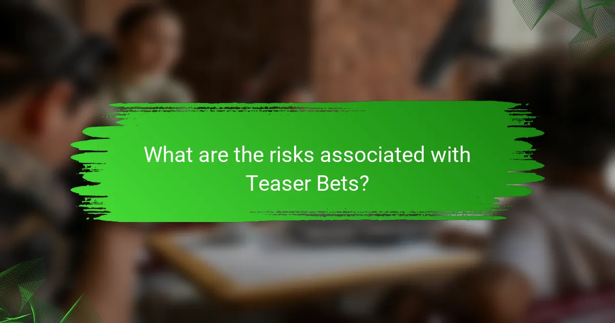 What are the risks associated with Teaser Bets?