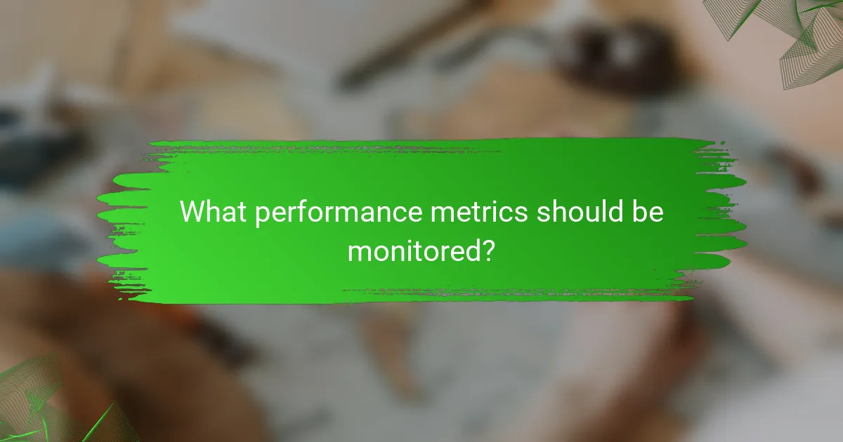 What performance metrics should be monitored?
