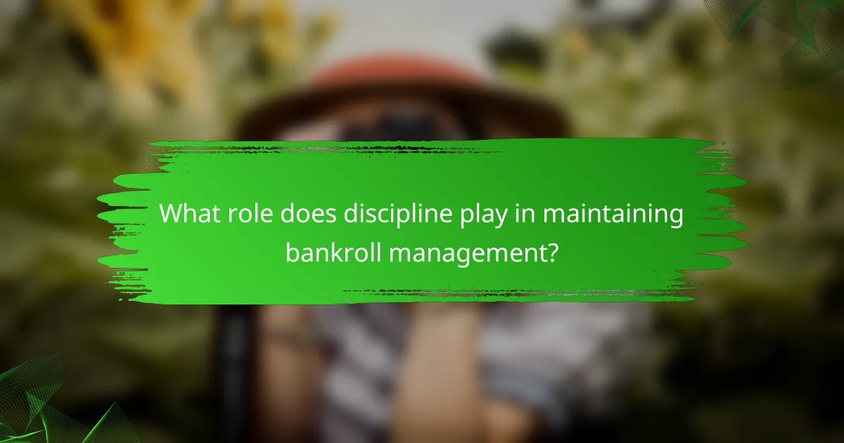 What role does discipline play in maintaining bankroll management?
