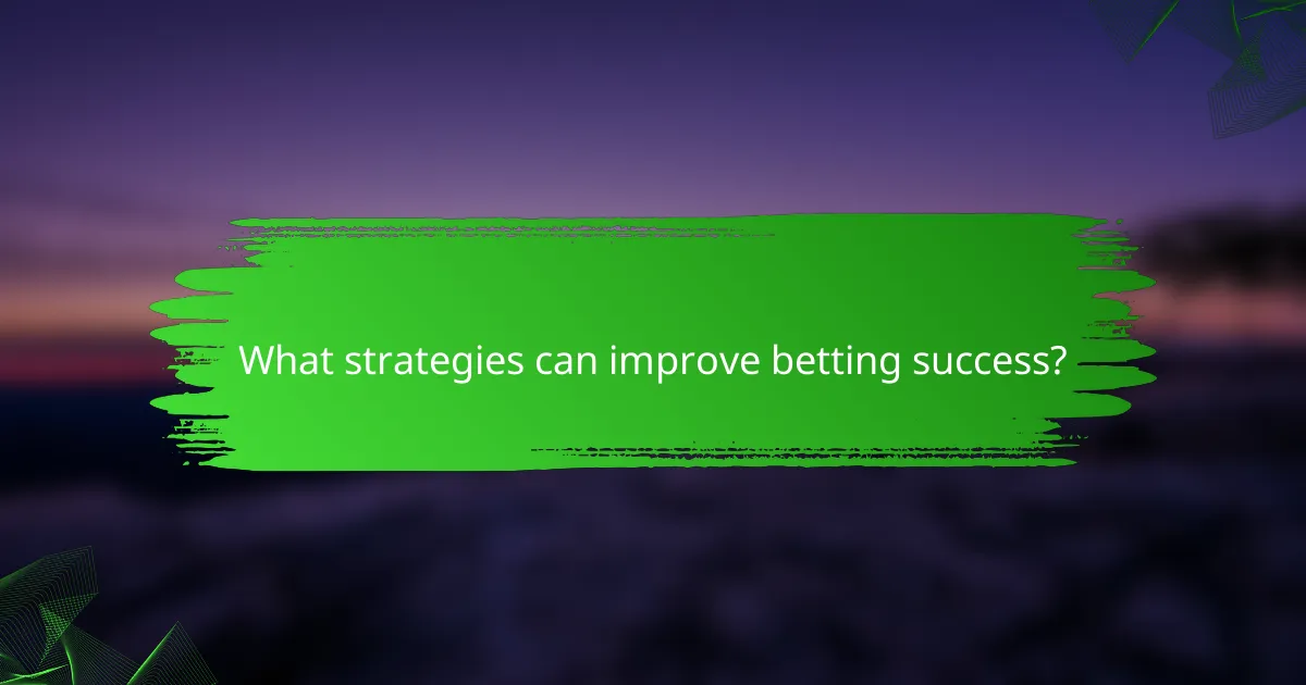 What strategies can improve betting success?