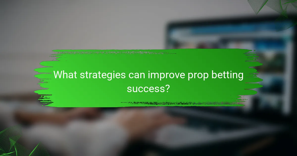 What strategies can improve prop betting success?
