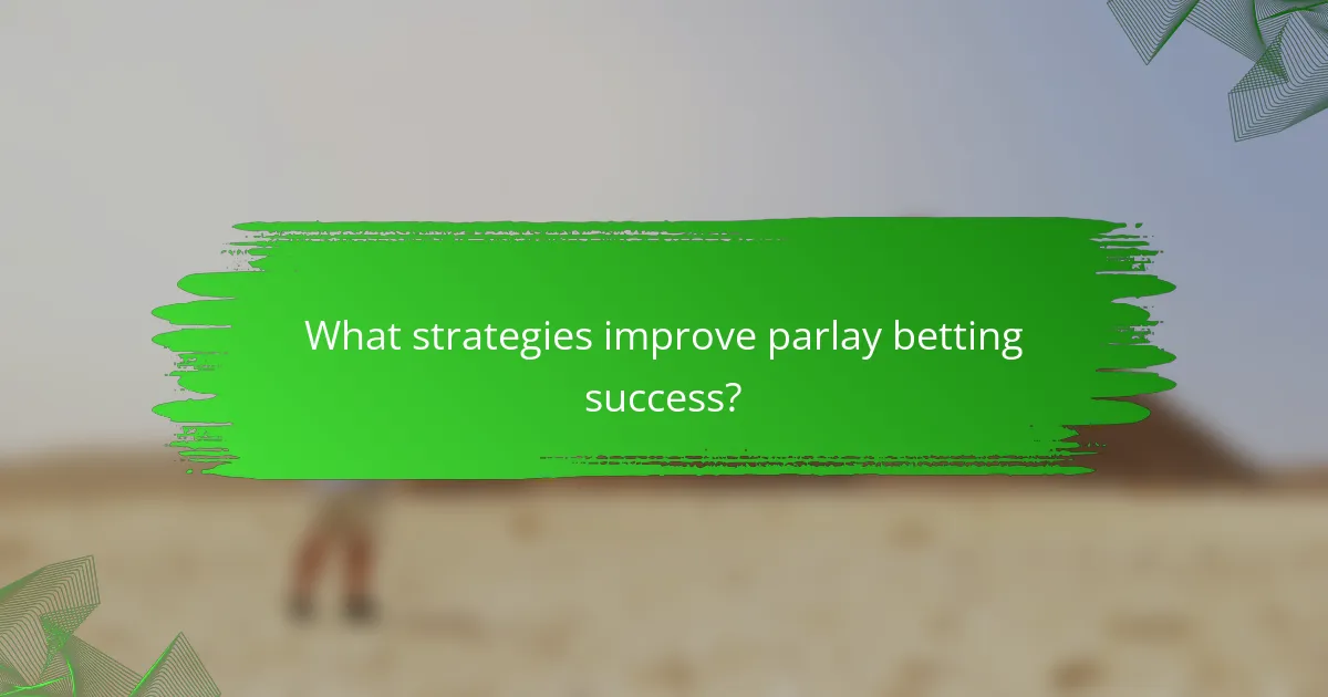 What strategies improve parlay betting success?