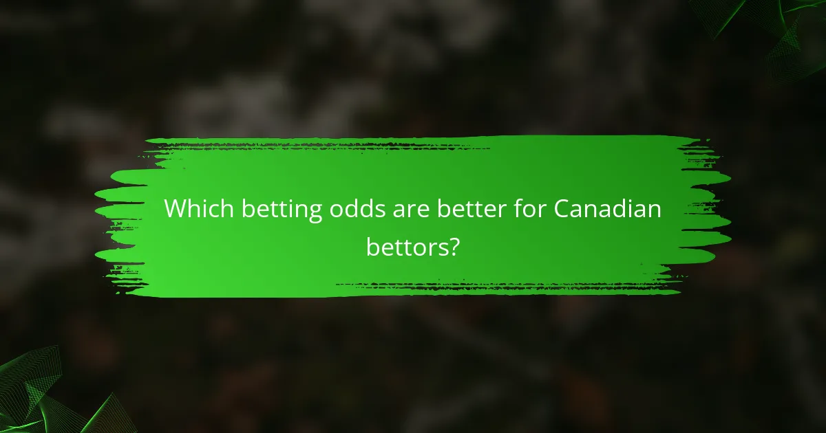 Which betting odds are better for Canadian bettors?